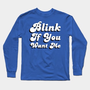 Blink If You Want Me Long Sleeve T-Shirt